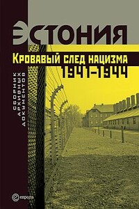 Эстония. Кровавый след нацизма: 1941-1944 годы. Сборник архивных документов - Неизвестный Автор