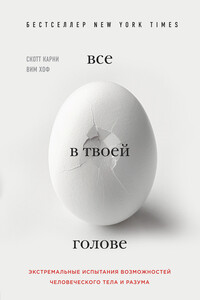 Все в твоей голове. Экстремальные испытания возможностей человеческого тела и разума - Скотт Карни