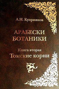 Арабески ботаники. Книга вторая: Томские корни - Андрей Николаевич Куприянов