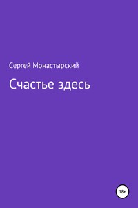 Счастье здесь - Сергей Семенович Монастырский