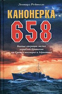 Канонерка 658. Боевые операции малых кораблей Британии на Средиземноморье и Адриатике - Леонард К Рейнолдс