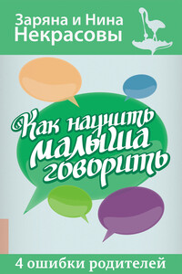 Как научить малыша говорить. 4 ошибки родителей - Нина Николаевна Некрасова