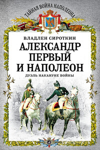 Александр Первый и Наполеон. Дуэль накануне войны - Владлен Георгиевич Сироткин