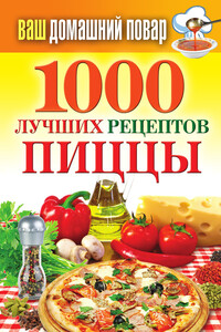 1000 лучших рецептов пиццы - автор неизвестный