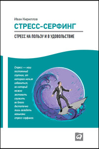 Стресс-серфинг. Стресс на пользу и в удовольствие - Иван Олегович Кириллов