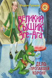 Великий сыщик Эге-Ага. Дело о пропавшей короне - Вадим Николаевич Громов