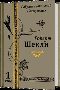 Весь Роберт Шекли в двух томах. Том 1. Рассказы и повести - Роберт Шекли