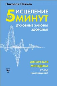 Исцеление за 5 минут: духовные законы здоровья - Николай Пейчев