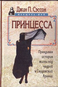 Принцесса. Правдивая история жизни под чадрой в Саудовской Аравии - Джин П Сэссон