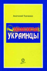 Знаменитые украинцы - Анатолий Федорович Ткаченко