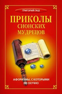 Приколы сионских мудрецов. Афоризмы, с которыми не скучно - Григорий Гаш