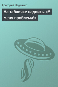 На табличке надпись. «У меня проблема!» - Григорий Андреевич Неделько