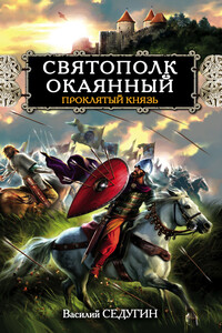 Святополк Окаянный. Проклятый князь - Василий Иванович Седугин