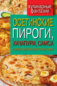 Осетинские пироги, хачапури, самса и другая выпечка восточной кухни - Гера Марксовна Треер