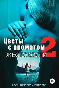 Цветы с ароматом жестокости 2 - Екатерина Лавина