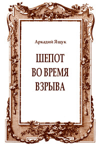 Шепот во время взрыва - Аркадий Ящук