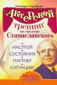 Актерский тренинг по системе Станиславского. Настрой. Состояния. Партнер. Ситуации - Эльвира Сарабьян