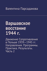 Варшавское восстание 1944 г. Движение Сопротивления в Польше 1939-1945 гг. Направления. Программы. Практика. Результаты. Часть 2 - Валентина Сергеевна Парсаданова