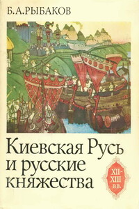 Киевская Русь и русские княжества XII-XIII вв. Происхождение Руси и становление ее государственности - Борис Александрович Рыбаков