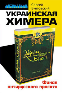 Украинская химера. Финал антирусского проекта - Сергей Юрьевич Бунтовский