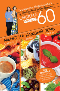 Система минус 60. Меню на каждый день. Завтраки, обеды, ужины - Екатерина Валерьевна Мириманова