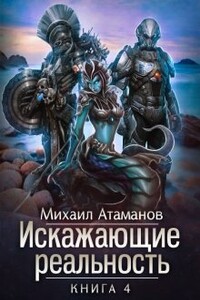 Искажающие реальность 4 - Михаил Александрович Атаманов