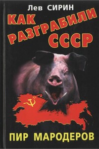 Как разграбили СССР. Пир мародеров - Лев Сирин