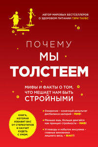 Почему мы толстеем. Мифы и факты о том, что мешает нам быть стройными - Гэри Таубс