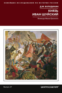 Князь Иван Шуйский. Воевода Ивана Грозного - Дмитрий Михайлович Володихин