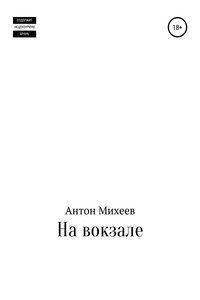 На вокзале - Антон Александрович Михеев