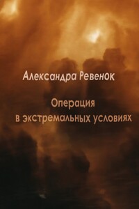 Операция в экстремальных условиях - Александра Александровна Ревенок