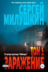 Заражение. Том 1 - Сергей Александрович Милушкин