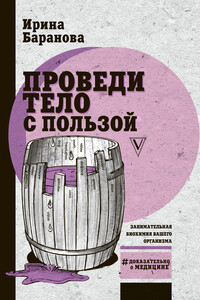 Проведи тело с пользой. Занимательная биохимия вашего организма - Ирина Алексеевна Баранова