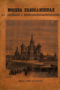 МОСКВА БѢЛОКАМЕННАЯ,  ея святыни и достопримѣчательности. - Коллектив Авторов