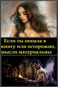 Если ты попала в книгу, или осторожно, мысли материальны - Анастасия Миллюр