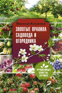 Золотые правила садовода и огородника. 7 секретов большого урожая - Николай Иванович Курдюмов