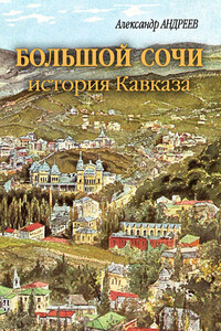 Большой Сочи: история Кавказа - Александр Радьевич Андреев