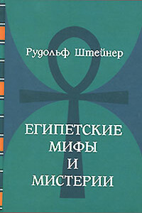 Египетские мифы и мистерии и их отношение к действительным духовным силам настоящего - Рудольф Штейнер