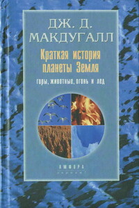 Краткая история планеты Земля: горы, животные, огонь и лед - Джон Дуглас Макдугалл