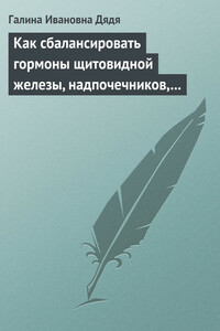 Как сбалансировать гормоны щитовидной железы, надпочечников, поджелудочной железы - Галина Ивановна Дядя