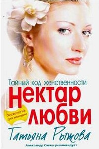 Тайный код женственности. Нектар любви - Татьяна Леонтьевна Рыжова