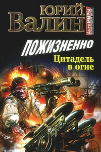 Пожизненно. Цитадель в огне - Юрий Павлович Валин