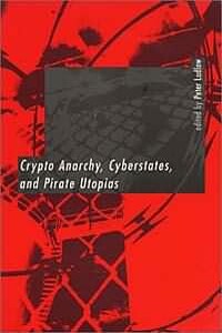 Криптоанархия, кибергосударства и пиратские утопии - Питер Ладлоу