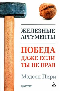 Железные аргументы. Победа, даже если ты не прав - Мэдсен Пири