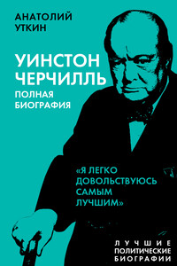 Черчилль. Полная биография. «Я легко довольствуюсь самым лучшим» - Анатолий Иванович Уткин