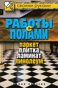 Работы с полами. Паркет, плитка, ламинат, линолеум - Галина Алексеевна Серикова