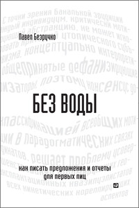 Без воды. Как писать предложения и отчеты для первых лиц - Павел Сергеевич Безручко