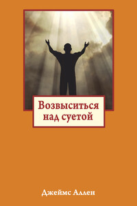 Возвыситься над суетой - Джеймс Аллен