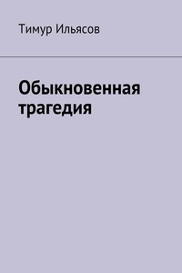 Обыкновенная трагедия - Тимур Ильясов