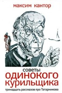 Советы одинокого курильщика. Тринадцать рассказов про Татарникова - Максим Карлович Кантор